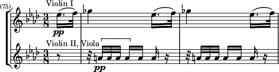  \new StaffGroup << \new Staff \relative c'' { \time 3/8 \key aes \major \set Score.barNumberVisibility = #all-bar-numbers-visible \set Score.currentBarNumber = #75 \bar "" \override TextScript #'X-offset = #-3 \partial 8 es16.(\pp^"Violin I" f32) | \repeat unfold 2 { ges4 es16.(f32) | } } \new Staff \relative c'' { \key aes \major \override TextScript #'X-offset = #-3 r8^"Violin II, Viola" | r32 \[ a[\pp a a] a16[ \] a] a r | r32 a[ a a] a16[ a] a r | } >> 