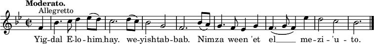  \relative c' { \language "english" \key g \minor \time 2/2 \autoBeamOff \tempo "Moderato." \partial 4 f4^"Allegretto" | bf4. c8 d4 ef8[( d)] | c2. d8[( c)] | bf2 g | f2. bf8[( a)] | g4. f8 ef4 g | f4.( g8 f4) ef'4 | d2 c | bf2. \bar "|." } \addlyrics { Yig -- | dal E -- lo -- him __ | hay. we -- | yish -- tab -- | bab. Nim -- | za we -- en 'et | el __ me -- | zi -- 'u -- | to. } 
