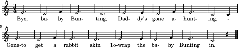  \relative c' { \time 3/4 e2. | d2 f4 | e2. | d2. | e2 e4 | d2 f4 | e2. | c2 c4 | e2. | d2 f4 | e2. | d2. | e2 e4 | d2 f4 | e2. | c2 r4 \bar "|." } \addlyrics { Bye, ba- by Bun- ting, Dad- dy's gone a- hunt- ing, - Gone-to get a rabbit skin To-wrap the ba- by Bunting in. } 
