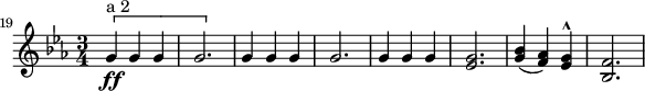 \relative c'' { \set Staff.midiInstrument = #"french horn" \key c \minor \time 3/4 \set Score.currentBarNumber = #19 \bar "" \[ g4\ff^"a 2" g g | g2. | \] g4 g g | g2. | g4 g g | <es g>2. | <g bes>4(<f as>) <es g>^^ | <bes f'>2. | }