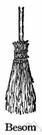 besom - a broom made of twigs tied together on a long handle