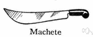 machete - a large heavy knife used in Central and South America as a weapon or for cutting vegetation