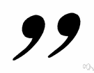 quote - a punctuation mark used to attribute the enclosed text to someone else
