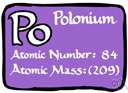 polonium - a radioactive metallic element that is similar to tellurium and bismuth